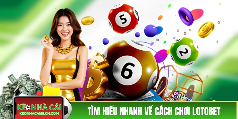 Tìm hiểu nhanh về cách chơi LOTOBET